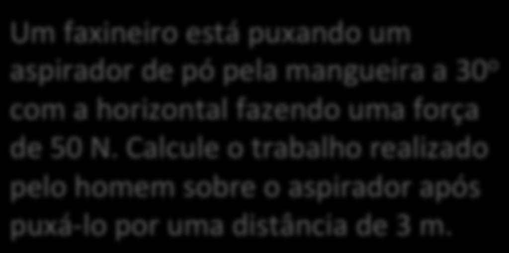 Calcule o trabalho realizado pelo homem sobre o aspirador após puxá-lo por uma