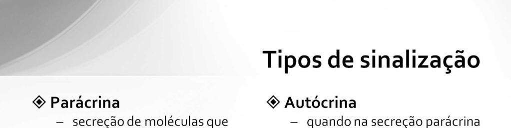Parácrina: sinais químicos atuam nas proximidades do local onde foram secretados.