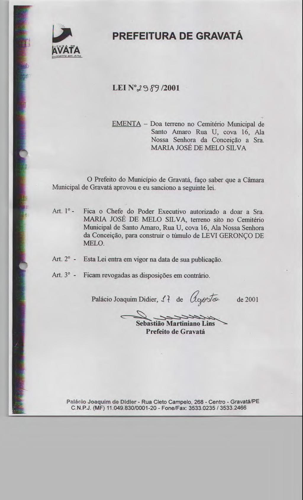 >- LEI N D2 5,y9 /2001 Santo Amaro Rua U, cova 16, Ala Nossa Senhora da Conceição a Sra. MARIA JOSÉ DE MELO SILVA Art. 1 - Fica o Chefe do Poder Executivo autorizado a doar a Sra.