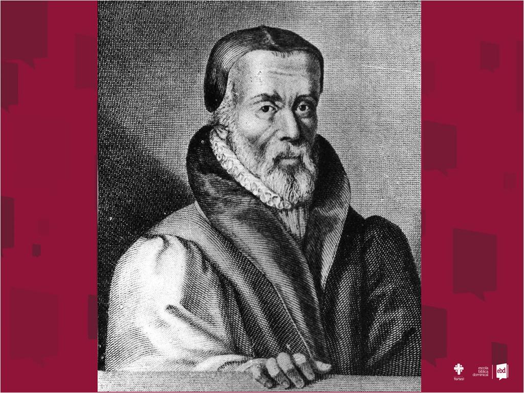 - Willian Tyndale 1494-1536; - Participou da primeira fase da Reforma Protestante; - Alguns o consideram o Pai da Língua inglesa, da Bíblia inglesa e da Reforma inglesa; - Ele sabia oito idiomas: