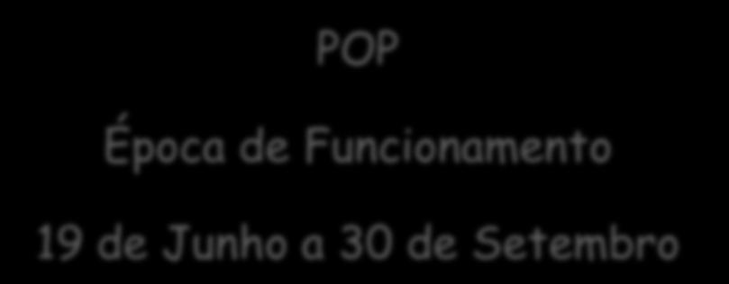 POP Época de Funcionamento 19 de Junho a 30 de Setembro