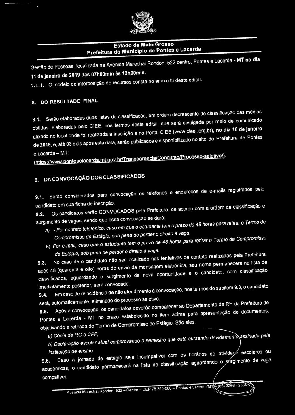 Serão elaboradas duas listas de classificação, em ordem decrescente de classificação das médias obtidas, elaboradas pelo CIEE, nos termos deste edital, que será divulgada por meio de comunicado