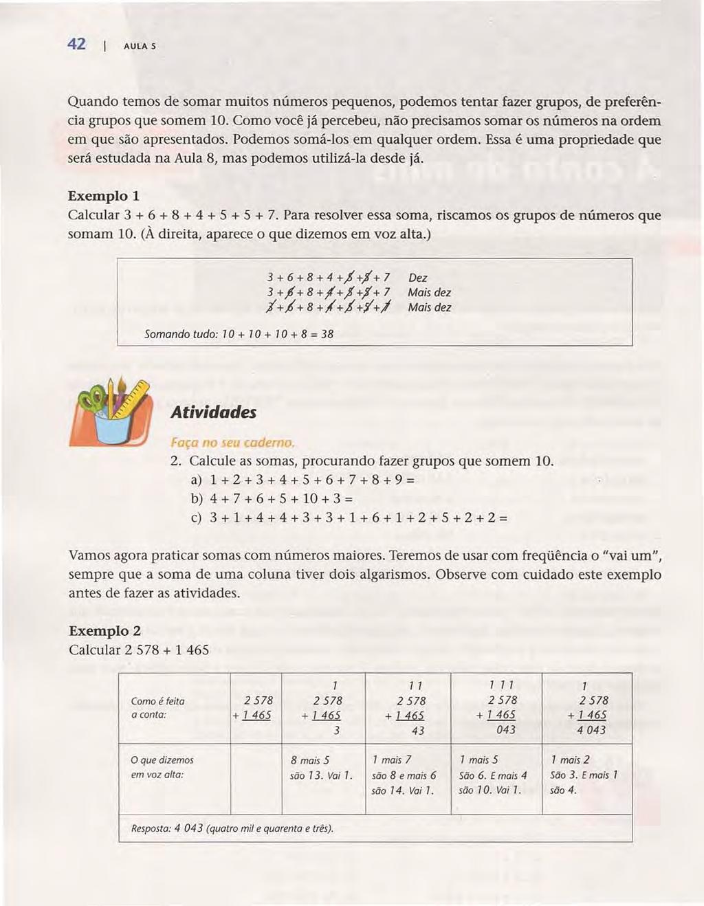 42 AULA 5 Quando temos de somar muitos números pequenos, podemos tentar fazer grupos, de preferência grupos que somem 10.