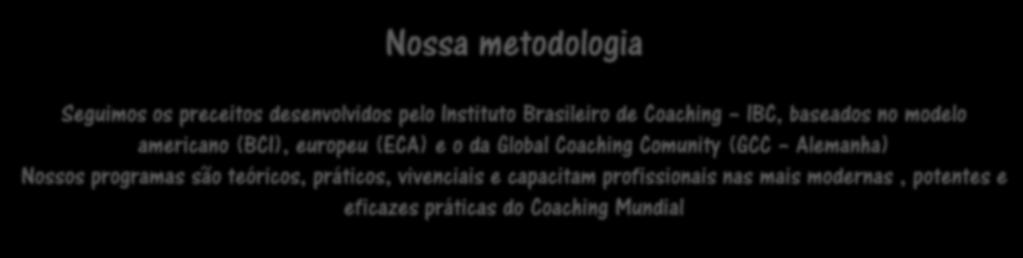 Nossa metodologia Seguimos os preceitos desenvolvidos pelo Instituto Brasileiro de Coaching IBC, baseados no modelo americano (BCI),