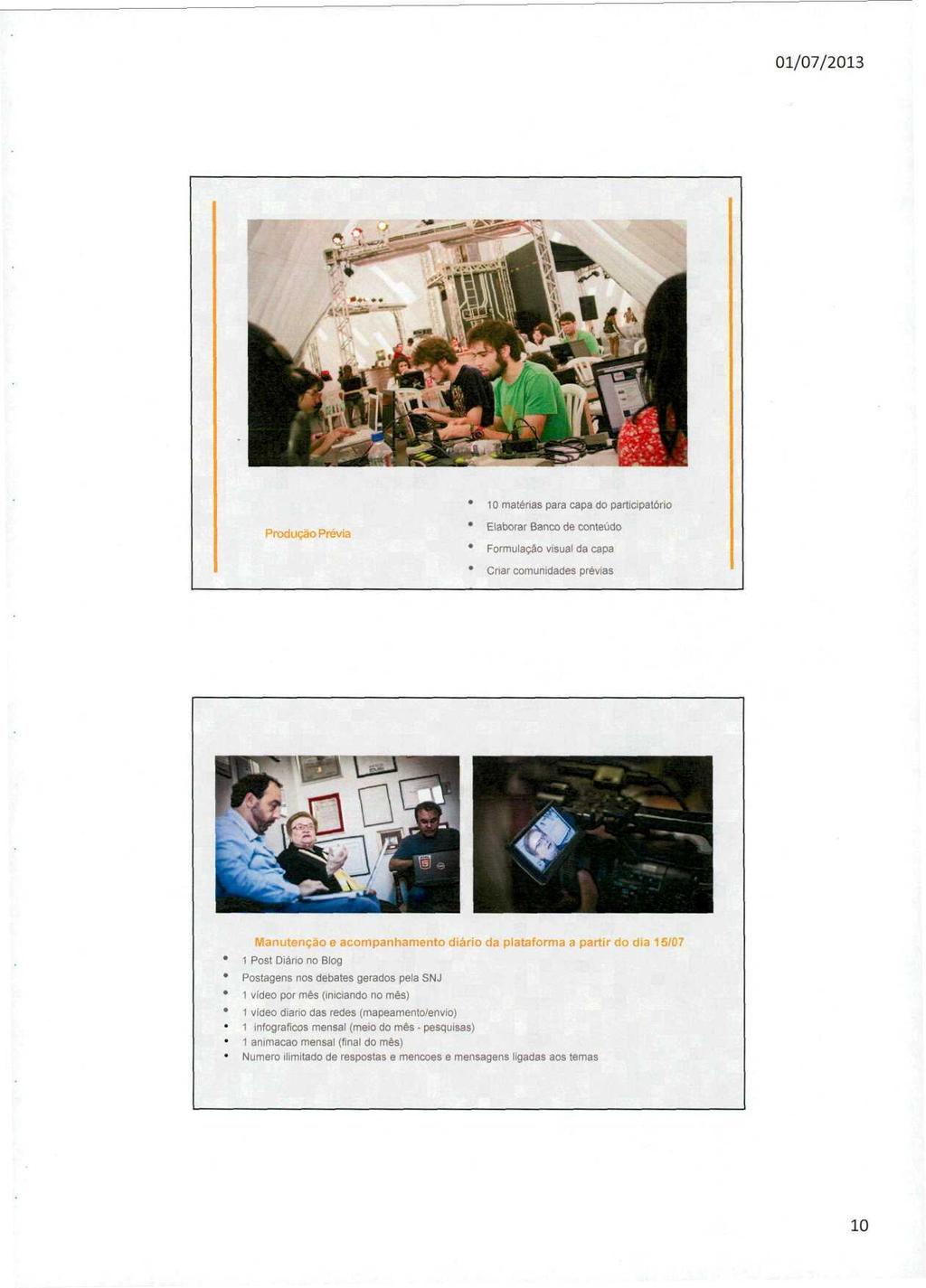 10 matérias para capa do participatório Produção Prévia Elaborar Banco de conteúdo Formulação visual da capa Criar comunidades prévias Manutenção e acompanhamento diário da plataforma a partir do dia