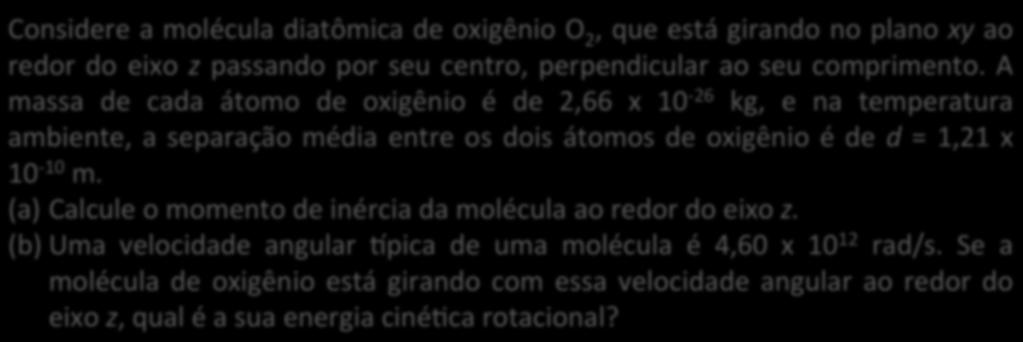 (a) Calcule o momento de inércia da molécula ao redor do eixo z. (b) Uma velocidade angular típica de uma molécula é 4,60 x 10 1 rad/s.