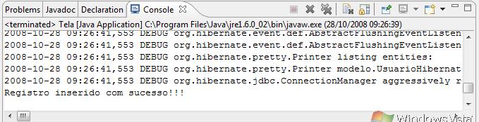 Execute o arquivo Tela.java com a opção de Run Java Application. Se tudo estiver como descrito, você terá inserido o primeiro registro numa base de dados utilizando o Hibernate.