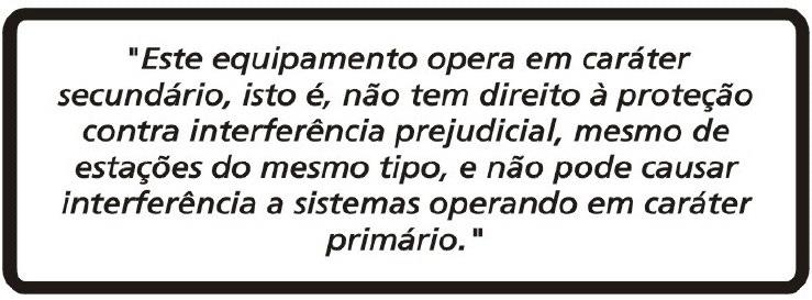 Resoluções 242 e SAR Este produto esta homologado pela Anatel, de acordo com os procedimentos regulamentados pela Resolução nº 242/200 e atende aos requisitos técnicos aplicados, incluindo os limites