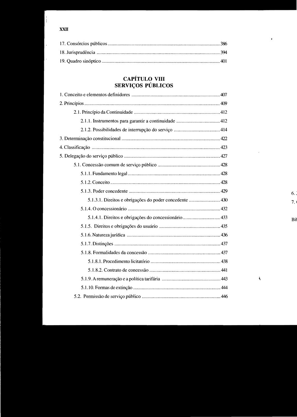 :xxn 17. Consórcios públicos... 386 18. Jurisprudência... 39:1 19. Quadro sinóptico... 401 CAPÍTULO VIII SERVIÇOS PÚBLICOS 1. Conceito e elementos definidores... 407 2. Princípios... 409 2.1. Princípio da Continuidade.