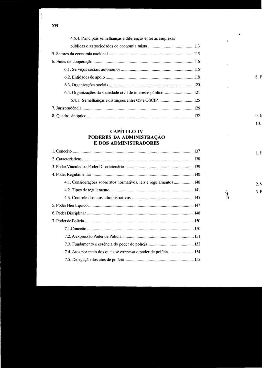 XVI 4.6.4. Principais semelhanças e diferenças entre as empresas públicas e as sociedades de economia mista... 113 5. Setores da economia nacional... 115 6. Entes de cooperação... 116 6.1. Serviços sociais autônomos.