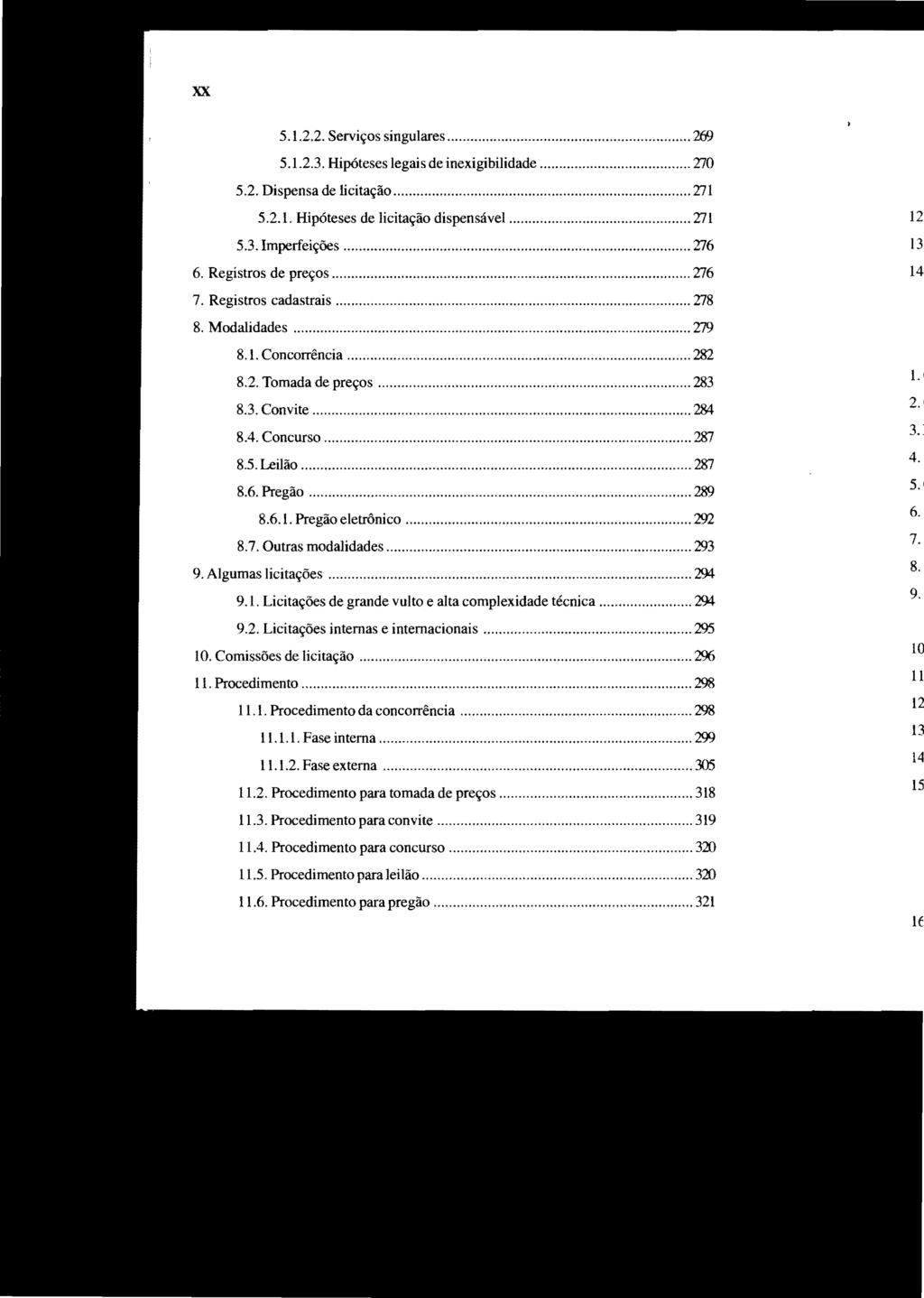 xx 5.1.2.2. Serviços singulares... 2fJ) 5.l.2.3. Hipóteses legais de inexigibilidade... VO 5.2. Dispensa de licitação... VI 5.2.1. Hipóteses de licitação dispensável... VI 5.3. Imperfeições... V6 6.