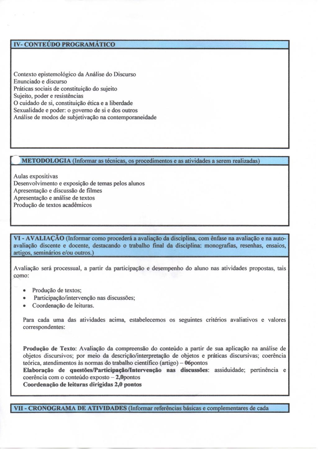 IV- COISTEÚDO PROGRAMÁTICO Contexto epistemológico da Análise do Discurso Enunciado e discurso Práticas sociais de constituição do sujeito Sujeito, poder e resistências O cuidado de si, constituição