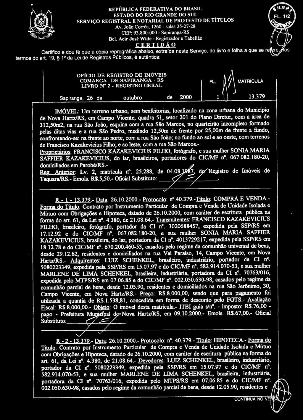 19, 1 o da Lei de Registros Públicos, é autêntica: OFÍCIO DE REGISTRO DE IMÓVEIS LIVRO N n 2 - REGISTRO GERAL Sapiranga, 26 de outubro de 2000 \ MATRÍCULA 1 13.