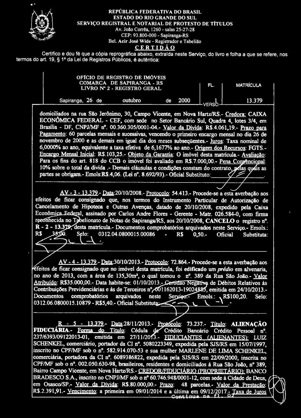 19, 1 o da Lei de Registros Públicos, é autêntica: OFÍCIO DE REGISTRO DE IMÓVEIS LIVRO N" 2 - REGISTRO GERAL MATRÍCULA Sapiranga, 26 de outubro de 2000 1 13.