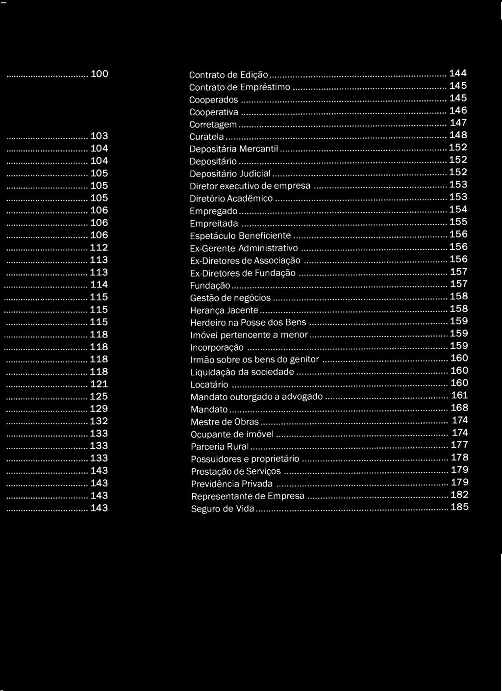 - Contrato de Edição... 144 Contrato de Empréstimo........ 145 Cooperados...... 145 Cooperativa... 146 Corretagem... 147 Curatela......... 148 Depositária Mercantil......... 152 Depositário.