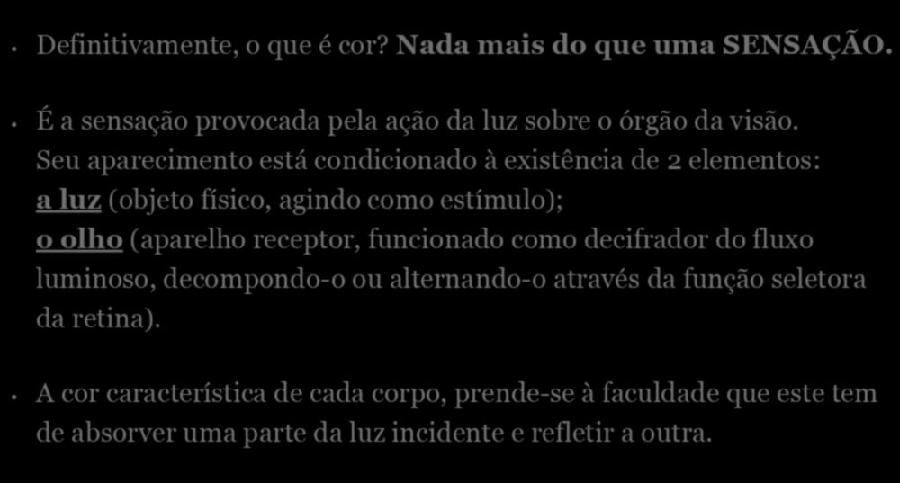 Definição de cor Definitivamente, o que é cor? Nada mais do que uma SENSAÇÃO. É a sensação provocada pela ação da luz sobre o órgão da visão.