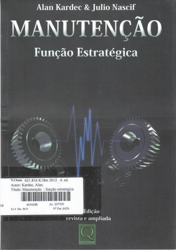 KARDEC, Alan; XAVIER, Júlio Aquino Nascif. Manutenção: função estratégica. 4. ed.