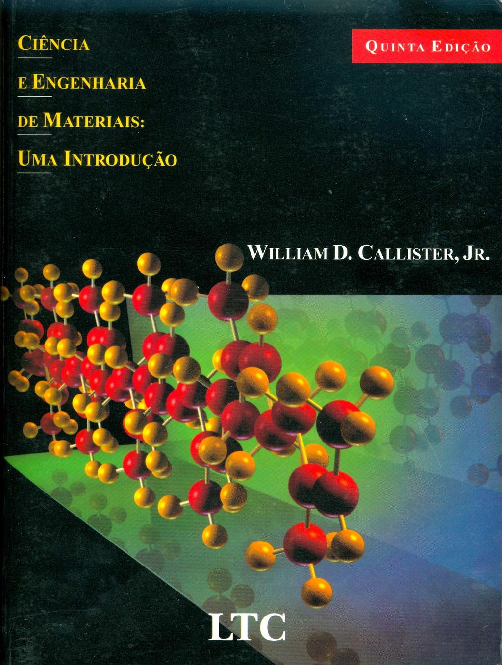 Callister Ciência e Engenharia de Materiais (5 a edição, Editora LTC, 2002 ) Cap 3 A estrutura de sólidos cristalinos Cap 6 Propriedades mecânicas dos metais Cap 11 e 12 Ligas