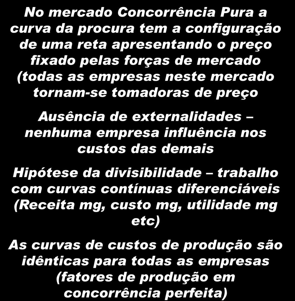 CONCORRÊNCIA PURA OU PERFEITA No mercado Concorrência Pura a curva da procura tem a configuração de uma reta apresentando o preço fixado pelas forças de mercado (todas as empresas neste mercado