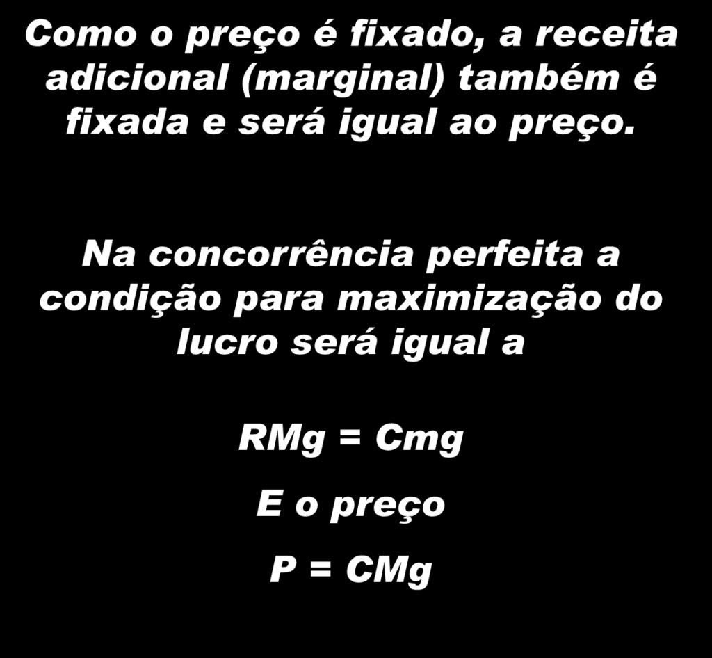 CONCORRÊNCIA PURA OU PERFEITA 25 Como o preço é fixado, a receita adicional (marginal) também é fixada e será igual ao preço.