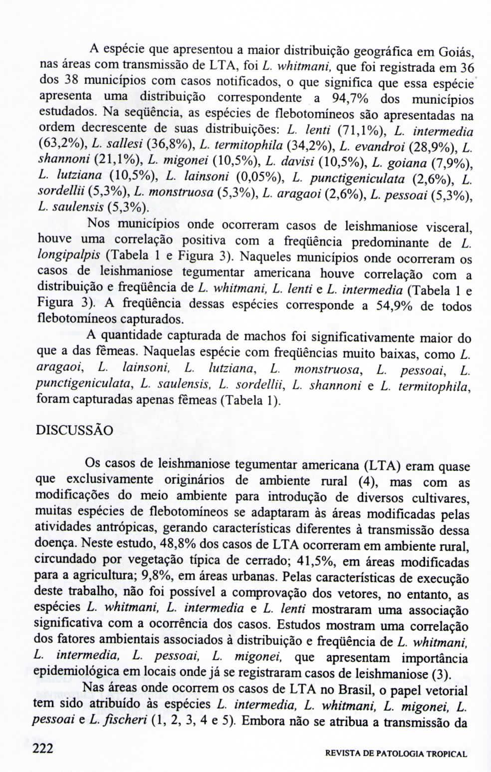 A espécie que apresentou a maior distribuição geográfica em Goiás, nas áreas com transmissão de LTA, foi L whitmani, que foi registrada em 36 dos 38 municípios com casos notificados, o que significa