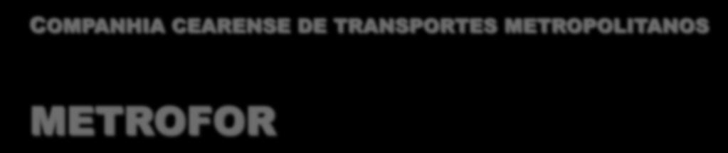 COMPANHIA CEARENSE DE TRANSPORTES METROPOLITANOS METROFOR Projetos