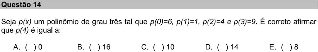 Polinômio de 3 grau: p(0) = 6; p(1) = 1; p(2) = 4; p(3) = 9. p(4) =? O polinômio p(x) é da forma: p(x) = ax 3 + bx 2 + cx + d p(0) = a. 0 3 + b. 0 2 + c. 0 + d d = 6 p(1) = a. 1 3 + b. 1 2 + c.