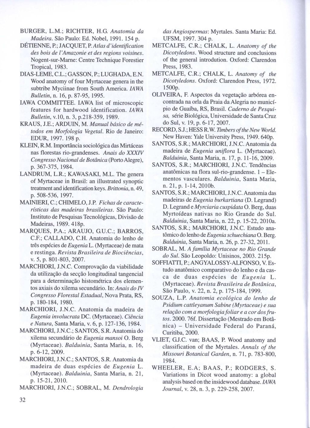 BURGER, L.M.; RICHTER, H.G Anatomia da Madeira. São Paulo: Ed. Nobel, 1991. 154 p. DÉTIENNE, P.; JACQUET, P. Atlas d'identification des bois de l'amazonie et des regions voisines.