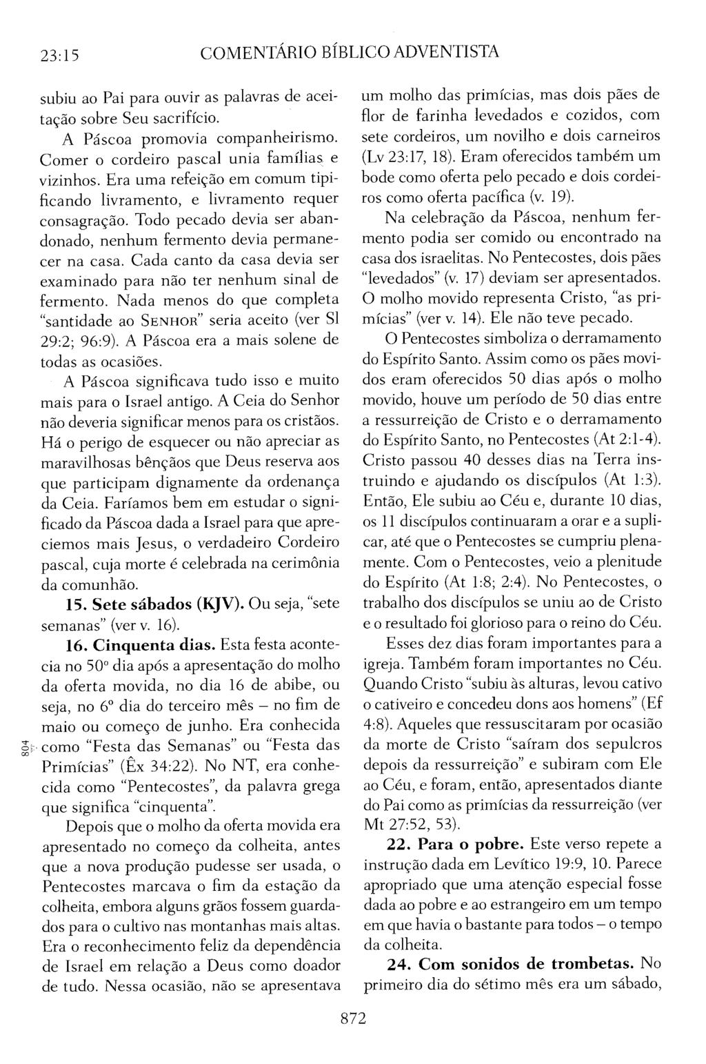 23:15 COMENTÁRIO BÍBLICO ADVENTISTA subiu ao Pai para ouvir as palavras de aceitação sobre Seu sacrifício. A Páscoa promovia companheirismo. Comer o cordeiro pascal unia famílias: e vizinhos.