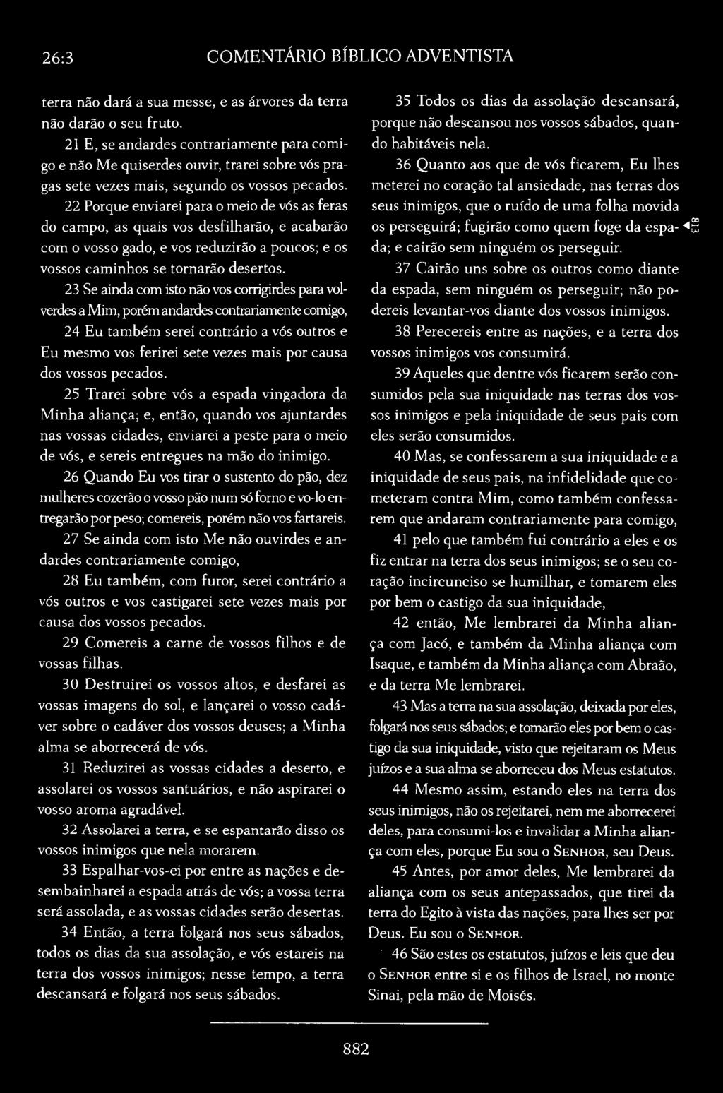 22 Porque enviarei para o meio de vós as feras do campo, as quais vos desfilharão, e acabarão com o vosso gado, e vos reduzirão a poucos; e os vossos caminhos se tornarão desertos.