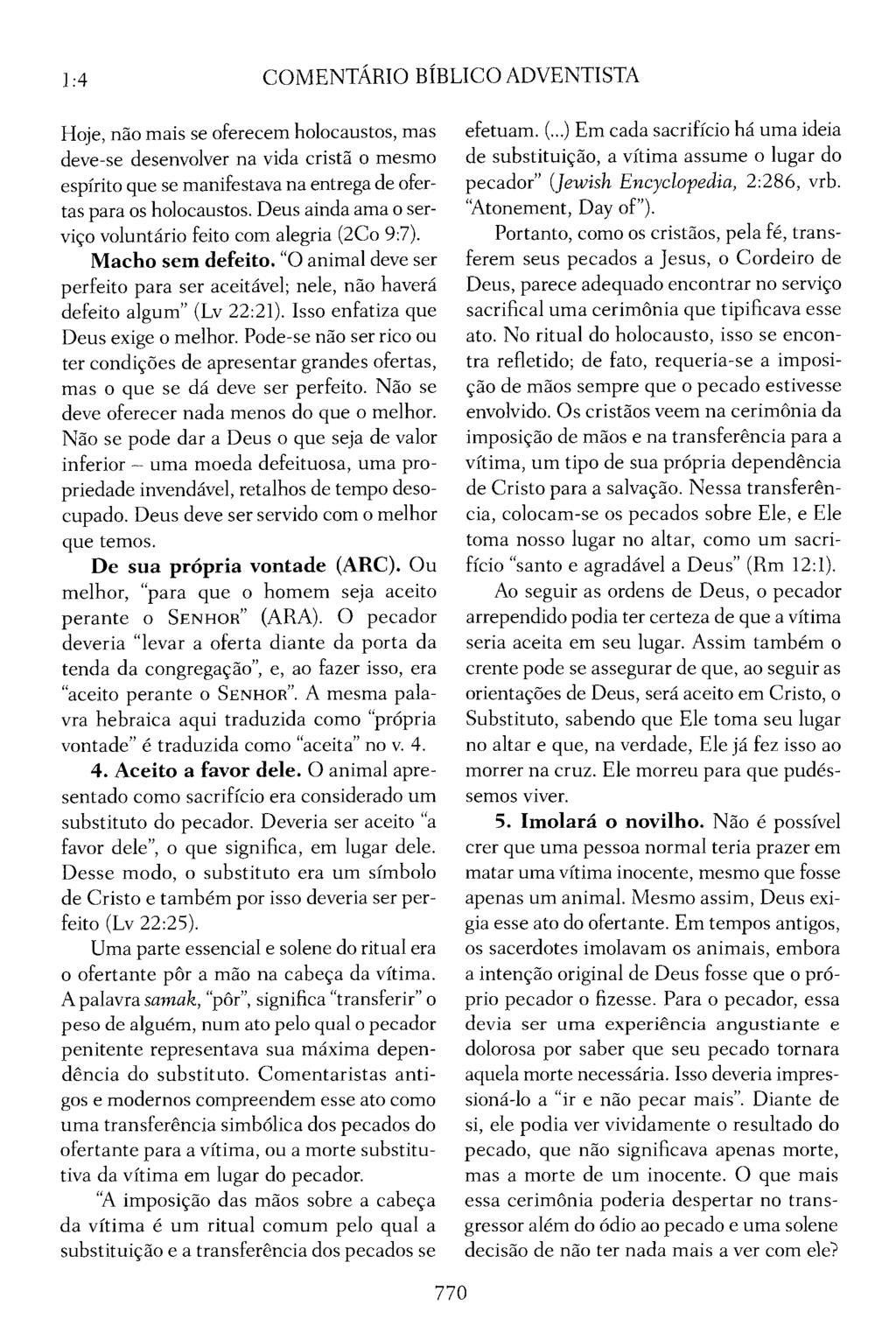 1:4 COMENTÁRIO BÍBLICO ADVENTISTA Hoje, não mais se oferecem holocaustos, mas deve-se desenvolver na vida cristã o mesmo espírito que se manifestava na entrega de ofertas para os holocaustos.