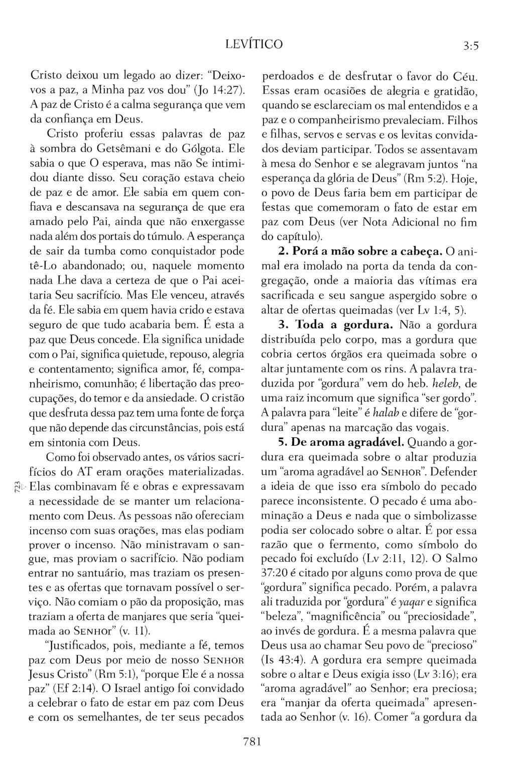 LEVÍTICO 3:5 Cristo deixou um legado ao dizer: "Deixovos a paz, a Minha paz vos dou" (Jo 14:27). A paz de Cristo é a calma segurança que vem da confiança em Deus.