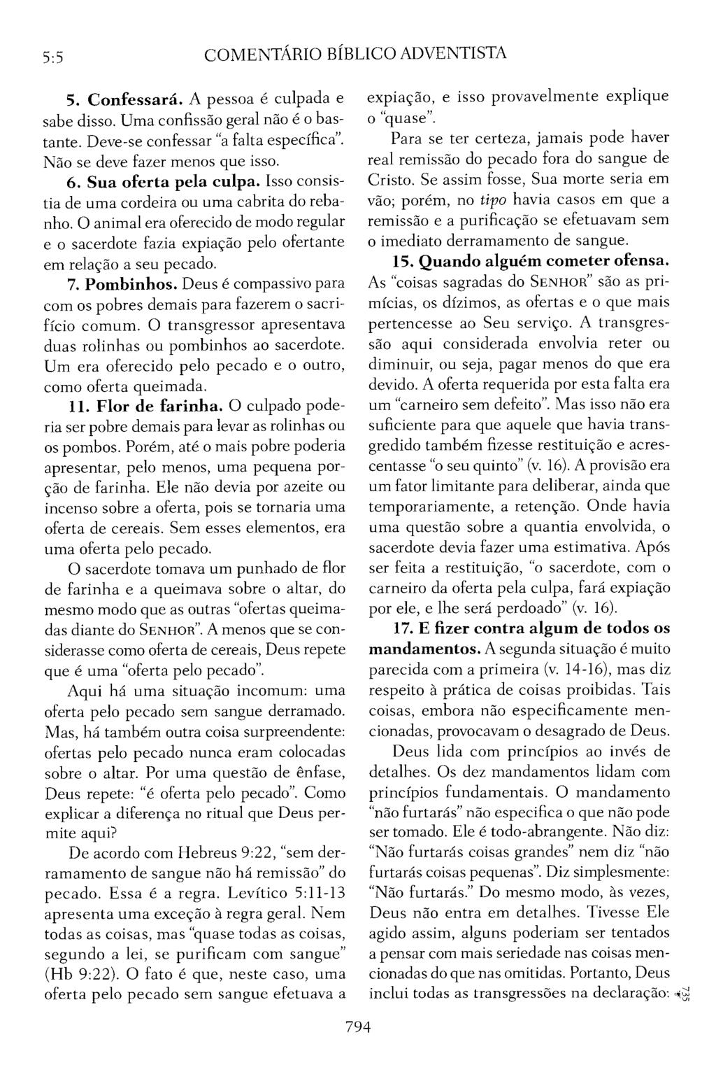 5:5 COMENTÁRIO BÍBLICO ADVENTISTA 5. Confessará. A pessoa é culpada e sabe disso. Uma confissão geral não é o bastante. Deve-se confessar "a falta específica". Não se deve fazer menos que isso. 6.