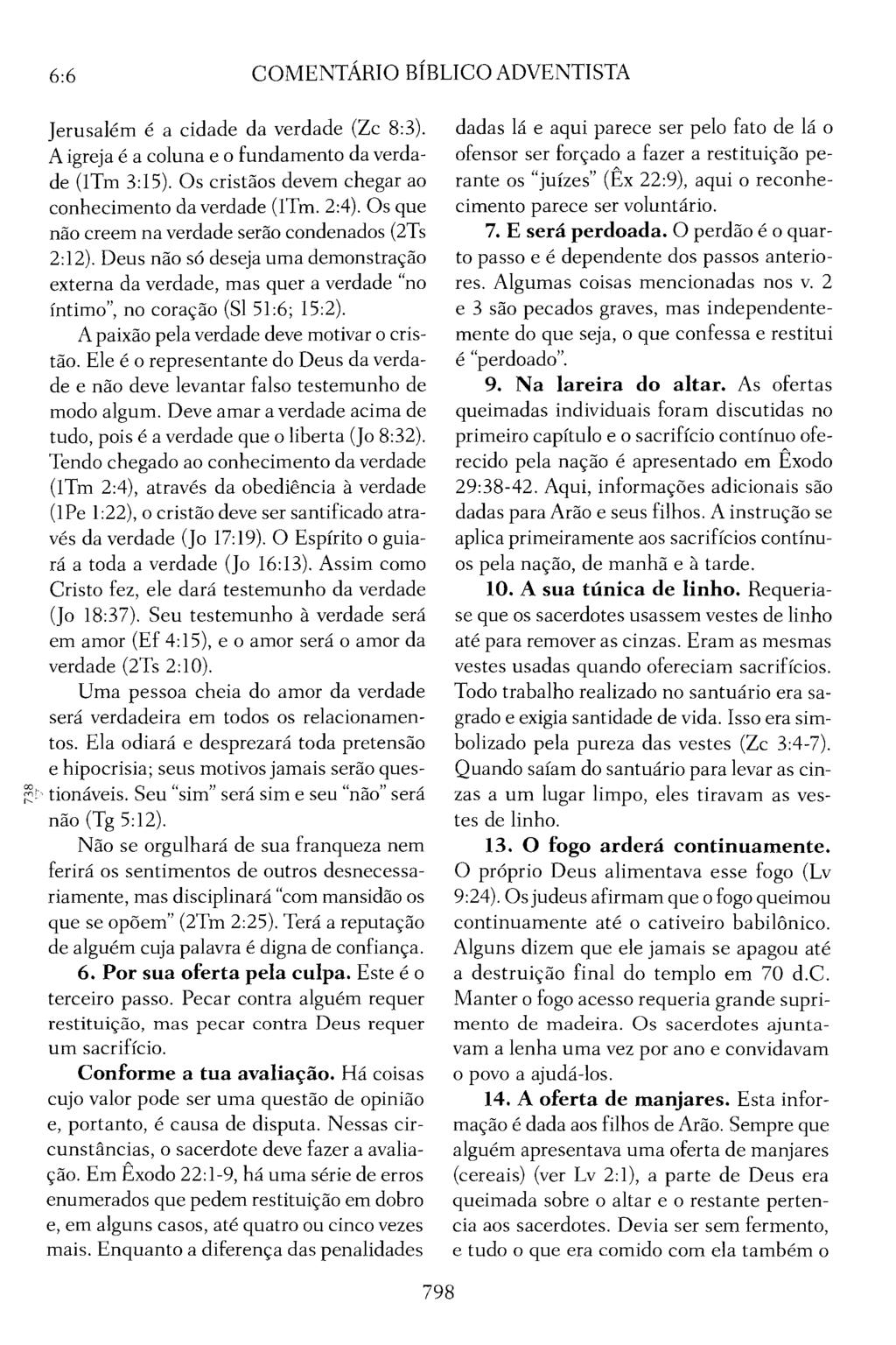 6:6 COMENTÁRIO BÍBLICO ADVENTISTA Jerusalém é a cidade da verdade (Zc 8:3). A igreja é a coluna e o fundamento da verdade (1Tm 3:15). Os cristãos devem chegar ao conhecimento da verdade (ltm. 2:4).