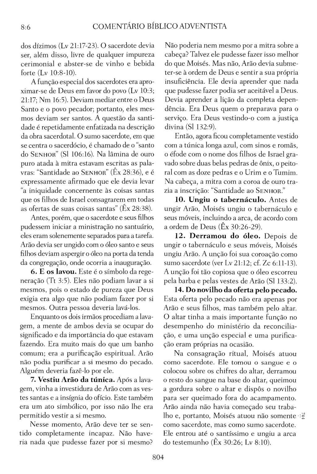 8:6 COMENTÁRIO BÍBLICO ADVENTISTA dos dízimos (Lv 21:17-23). O sacerdote devia ser, além disso, livre de qualquer impureza cerimonial e abster-se de vinho e bebida forte (Lv 10:8-10).