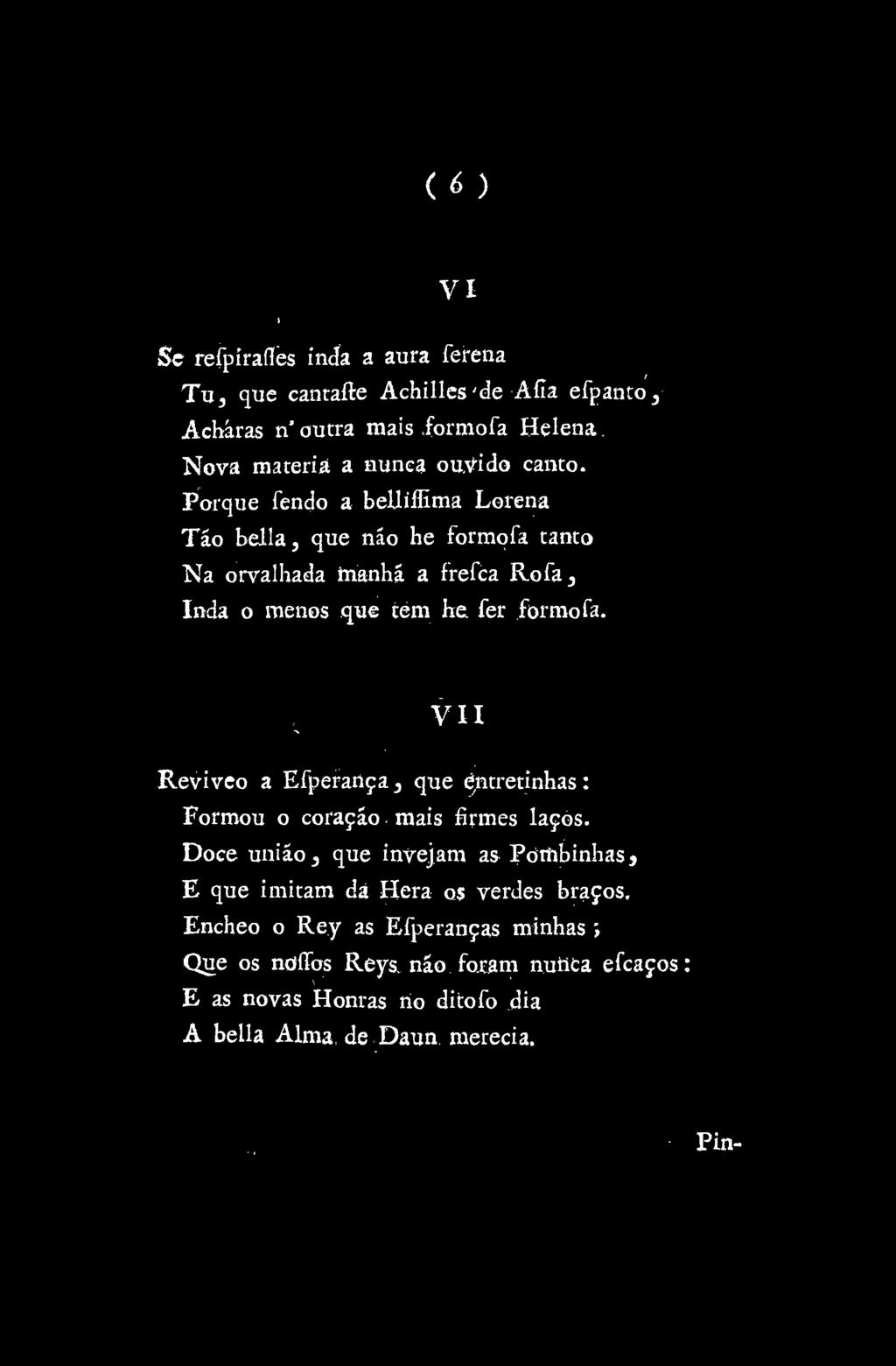 (O vi Se refpírafles inda a aura ferena Tu, que cantafte Achilles'de Afia efpanto, Acháras n'outra mais formofa Helena. Nova matéria a nunca ouvido canto.