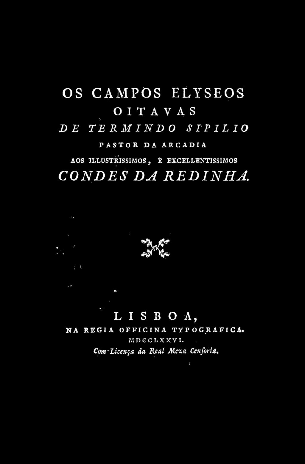 OS CAMPOS ELYSEOS OITAVAS DE TE RM IND 0 SIPILIO PASTOR DA ARCADIA AOS ILLUSTRISSIMOS, É EXCELLENTISSIMOS