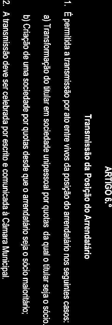 b) Criação de uma sociedade por quotas desde que o arrendatário seja o sócio maiohtário; 2. A transmissão deve ser celebrada por escrito e comunicada á Câmara Municipal. ARTIGO 7.
