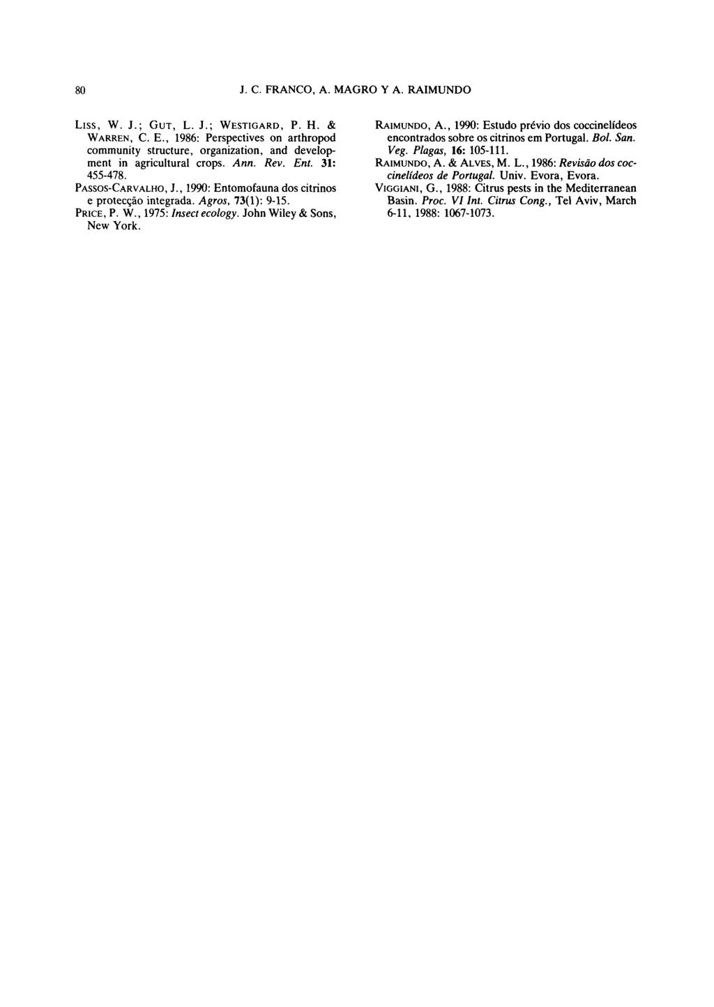 Liss, W. J.; GUT, L. J.; WESTIGARD, P. H. & RAIMUNDO, A., 1990: Estudo previo dos coccinelídeos WARREN, CE., 1986: Perspectives on arthropod encontrados sobre os citrinos em Portugal. Bol. San.