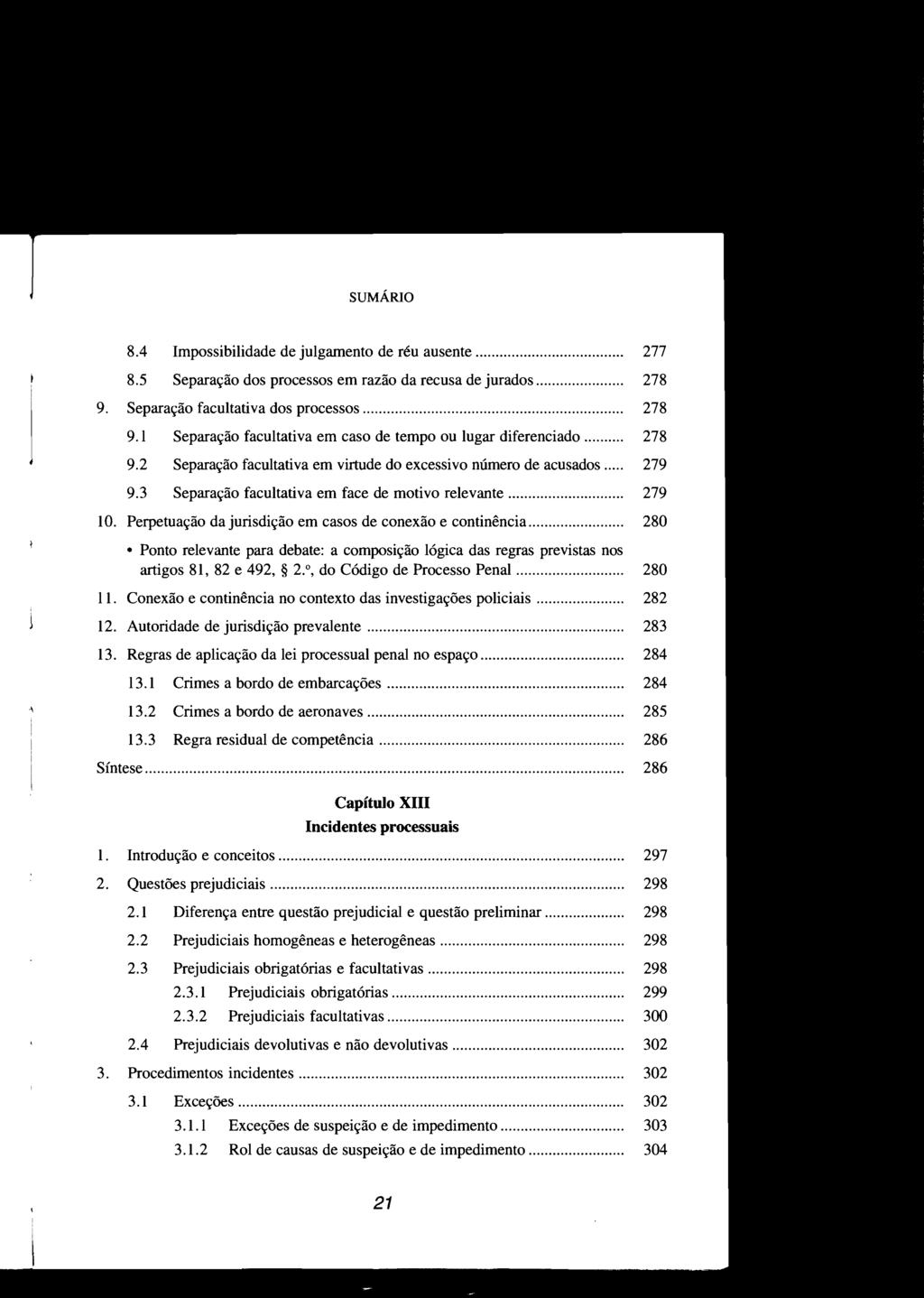 SUMÁRIO 8.4 Impossibilidade de julgamento de réu ausente... 277 8.5 Separação dos processos em razão da recusa de jurados... 278 9. Separação facultativa dos processos... 278 9.1 Separação facultativa em caso de tempo ou lugar diferenciado.