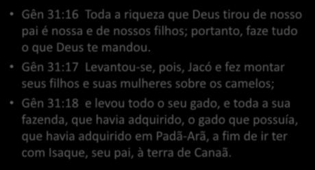 Gên 31:17 Levantou-se, pois, Jacó e fez montar seus filhos e suas mulheres sobre os camelos; Gên 31:18 e levou todo o seu