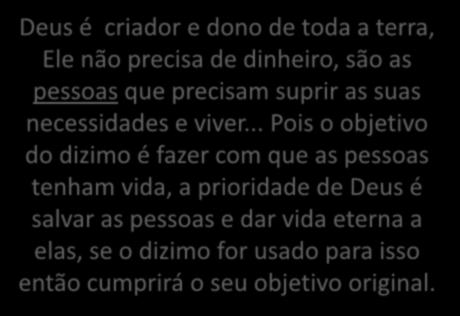 Deus é criador e dono de toda a terra, Ele não precisa de dinheiro, são as pessoas que precisam suprir as suas necessidades e viver.