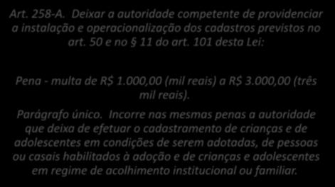 INFRAÇÃO ADMINISTRATIVA: Art. 258-A / CADASTRO DE ADOÇÃO Art. 258-A. Deixar a autoridade competente de providenciar a instalação e operacionalização dos cadastros previstos no art. 50 e no 11 do art.