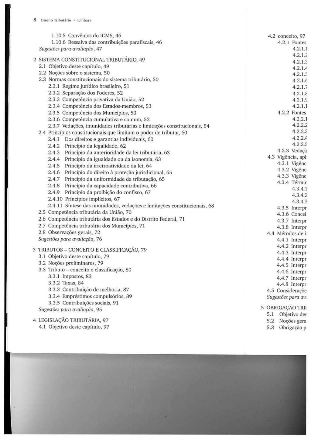 8!)lrcilO Trilluul ri o Ichihara 1.10.5 Convênios do ICMS, 46 1.10.6 Ressalva das contribuições parafiscais, 46 Sugestões para avaliação, 47 2 SISTEMA CONSTITUCIONAL TRlBUTÁRlO. 49 2.