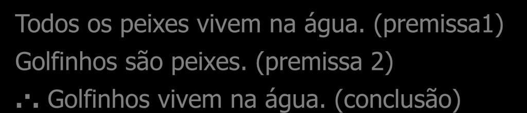 Silogismo - Aristóteles Um silogismo representa um argumento composto de duas premissas e uma conclusão.