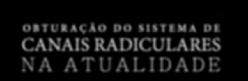OBTURAÇÃO DO SISTEMA DE CANAIS RADICULARES NA ATUALIDADE