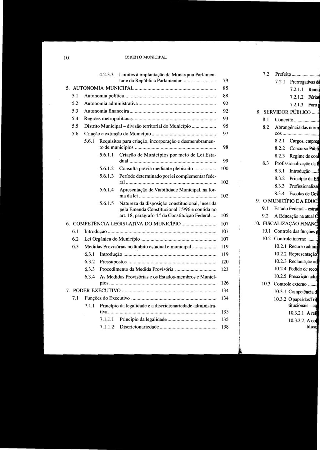 10 DIREITO MUNICIPAL 4.2.3.3 Limites à implantação da Monarquia Parlamentar e da República Parlamentar...... 5. AUTONOMIA MUNICIPAL... 85 5.1 Autonontia política... 88 5.2 Autonomia administrativa.