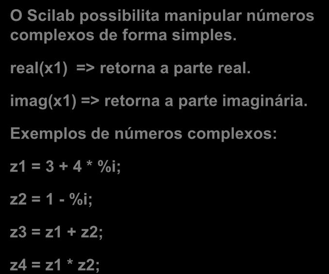 \n", real(x1), imag(x1)); printf("a raiz x2 e %g + %g*i.", real(x2), imag(x2)); O Scilab possibilita manipular números complexos de forma simples.