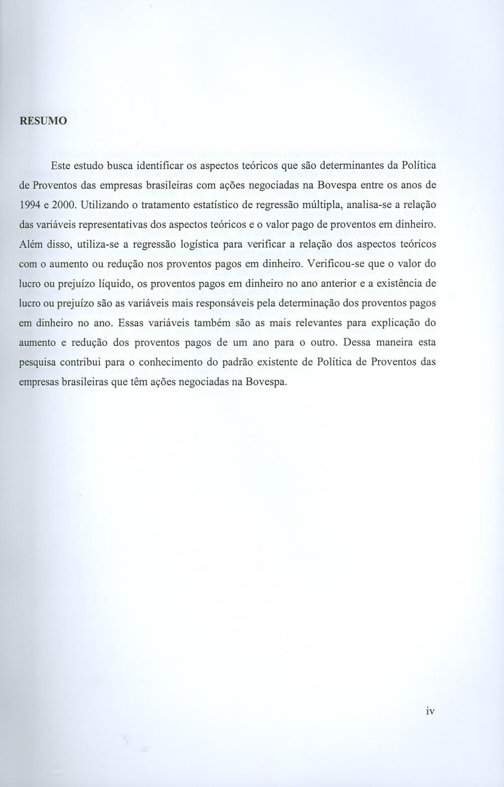 RESUMO Este estudo busca identificar os aspectos teóricos que são determinantes da Política de Proventos das empresas brasileiras com ações negociadas na Bovespa entre os anos de 1994 e 2000.