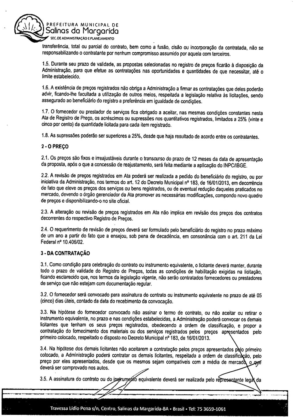 transferência, total ou parcial do contrato, bem como a fusão, cisão ou incorporação da contratada, não se responsabilizando o contratante por nenhum compromisso assumido por aquela com terceiros. 1.